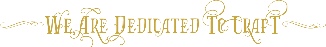We Are Dedicated To Craft